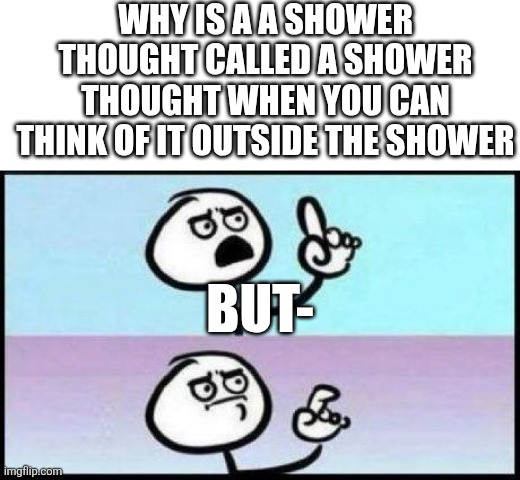I call this a couch thought | Why is a a shower thought called a shower thought when you can think of it outside the shower; But- | image tagged in well hes not wrong | made w/ Imgflip meme maker