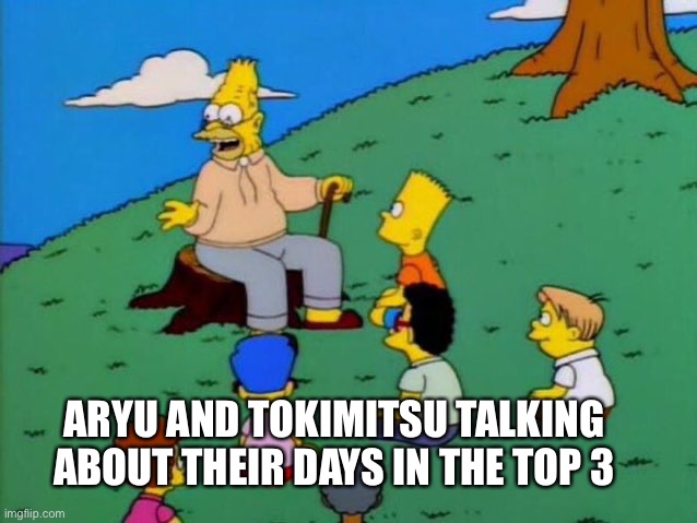 Back in my day | aryu and tokimitsu talking about their days in the top 3 | image tagged in back in my day | made w/ Imgflip meme maker