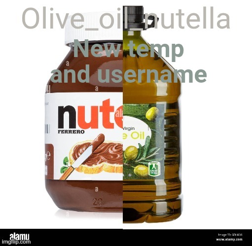 Oil nutellive | New temp and username | image tagged in oil nutellive | made w/ Imgflip meme maker