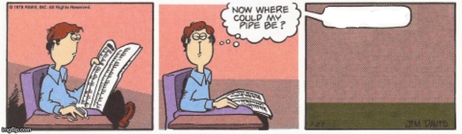 Now where can my pipe be? | image tagged in now where can my pipe be | made w/ Imgflip meme maker