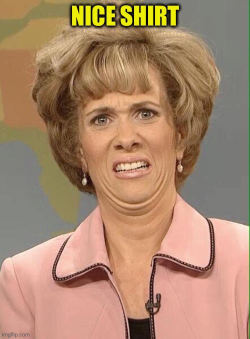 Eww | Nice shirt | image tagged in eww | made w/ Imgflip meme maker