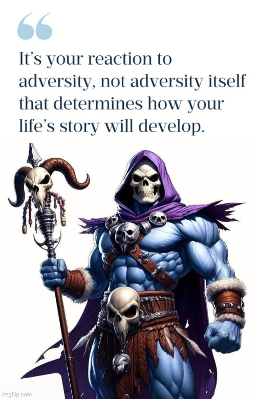 How you react to adversity | image tagged in skeletor white background,motivational | made w/ Imgflip meme maker