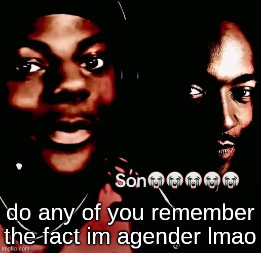 ishowspeed son | do any of you remember the fact im agender lmao | image tagged in ishowspeed son | made w/ Imgflip meme maker