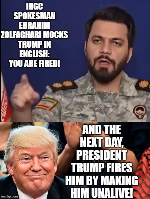 and the next day President Trump FIRES HIM!!  by making him UNALIVE! | and the next day, president Trump fires him by making him unalive! | image tagged in achmed the dead terrorist | made w/ Imgflip meme maker