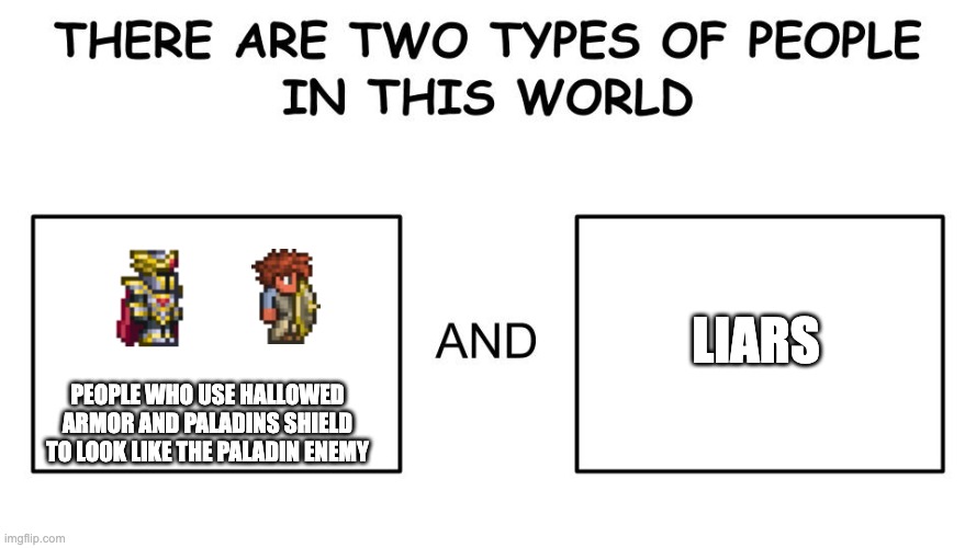 i always do this, especially if i'm going melee class | liars; people who use hallowed armor and paladins shield to look like the paladin enemy | image tagged in there are two types of people in this world | made w/ Imgflip meme maker