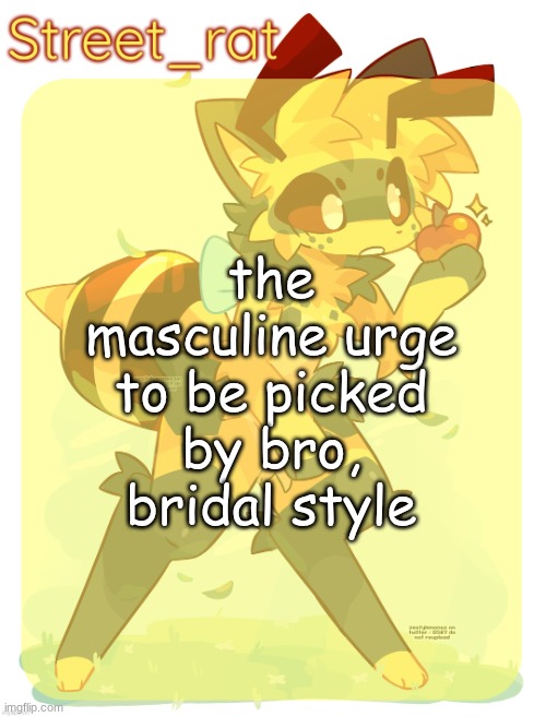 <3 | the masculine urge to be picked by bro, bridal style | image tagged in rats beecat temp | made w/ Imgflip meme maker
