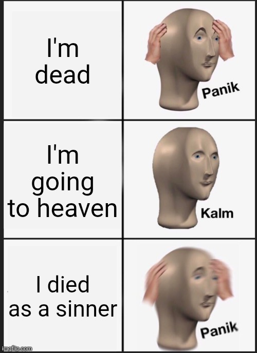 Oh no | I'm dead; I'm going to heaven; I died as a sinner | image tagged in memes,panik kalm panik,dead,afterlife,sin,meme man | made w/ Imgflip meme maker