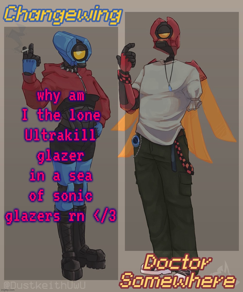 Changewing & Doctor Somewhere Ultrakill Shared Template 2 | why am I the lone Ultrakill glazer in a sea of sonic glazers rn </3 | image tagged in changewing doctor somewhere ultrakill shared template 2 | made w/ Imgflip meme maker