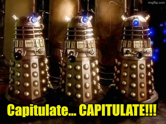 Daleks | Capitulate... CAPITULATE!!! | image tagged in daleks | made w/ Imgflip meme maker