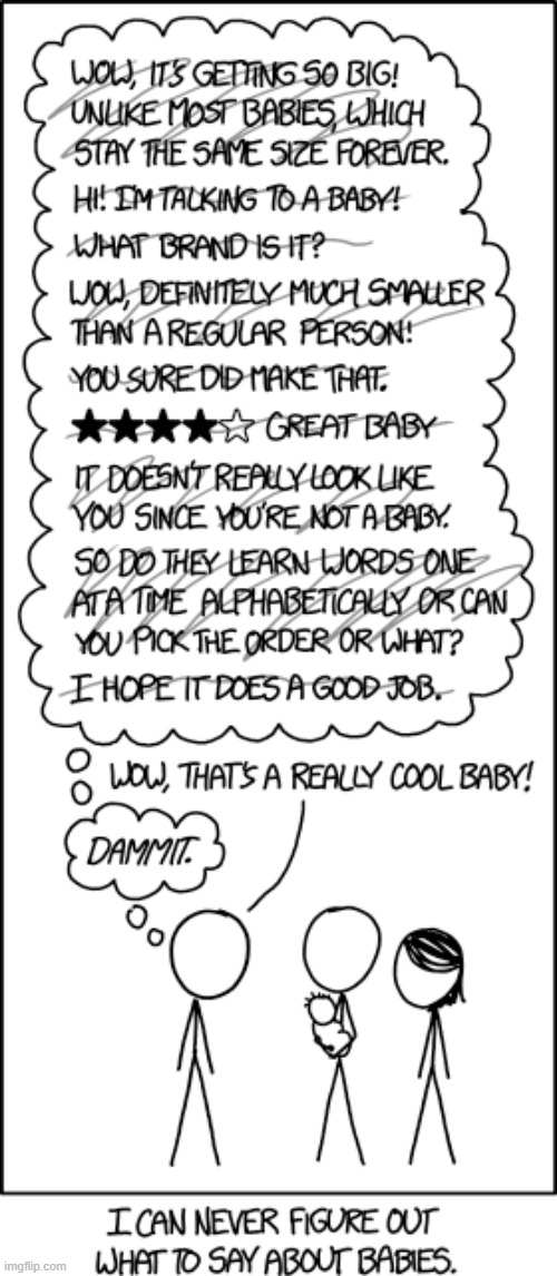 "Does it get taller first and then widen, or does it reach full width before getting taller, or alternate, or what?" | image tagged in questions,compliments,babies,really,cool,baby | made w/ Imgflip meme maker