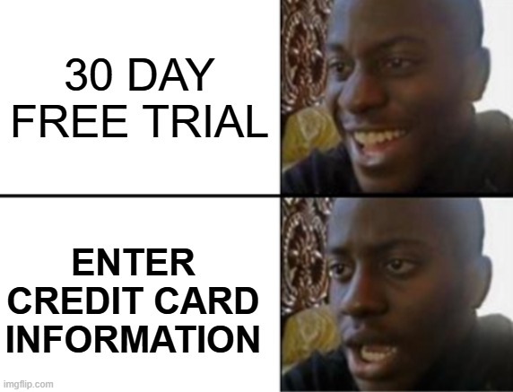 WTF | 30 day free trial; Enter credit card information | image tagged in oh yeah oh no | made w/ Imgflip meme maker