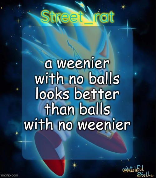 forgor where I heard this from | a weenier with no balls looks better than balls with no weenier | image tagged in rat's hyper sonic temp 2 electric boogaloo | made w/ Imgflip meme maker