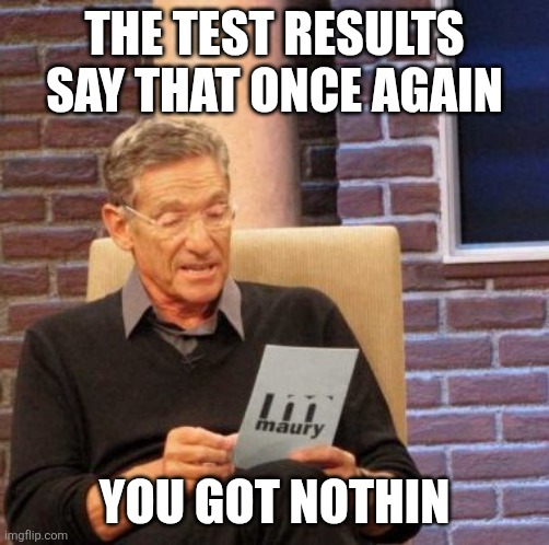 The test results say that once again You got nothin | image tagged in memes,maury lie detector | made w/ Imgflip meme maker