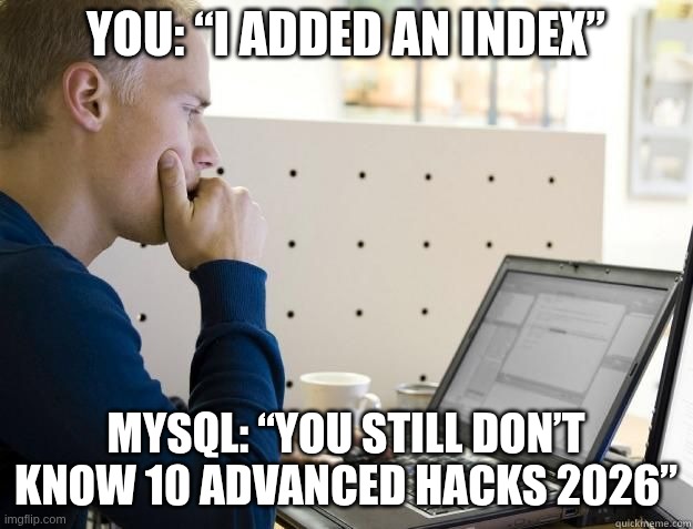 PROGRAMMER | You: “I added an index”; MySQL: “You still don’t know 10 Advanced Hacks 2026” | image tagged in programmer | made w/ Imgflip meme maker