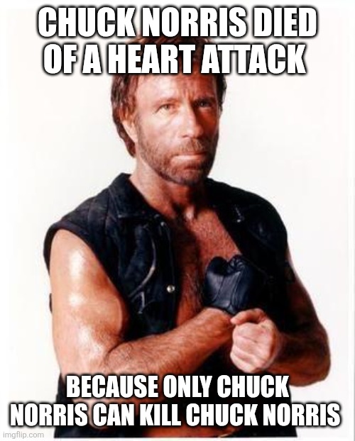 Chuck Norris Flex | Chuck Norris died of a heart attack; Because only Chuck Norris can kill Chuck Norris | image tagged in memes,chuck norris flex,chuck norris | made w/ Imgflip meme maker