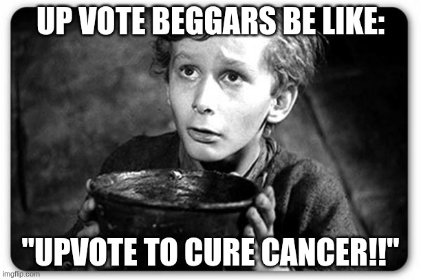 upvote beggar | up vote beggars be like:; "upvote to cure cancer!!" | image tagged in beggar | made w/ Imgflip meme maker