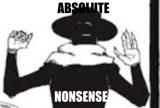 from the PEAK song nonsense bungaku by eve (same person who made jjk op 1) | ABSOLUTE; NONSENSE | image tagged in eve | made w/ Imgflip meme maker