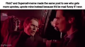 We do a little trolling | Flick7 and Supercell-meme made the same post to see who gets more upvotes, upvote mine instead because it'd be mad funny if i won | image tagged in gifs,memes,funny,funny meme,funny memes | made w/ Imgflip video-to-gif maker