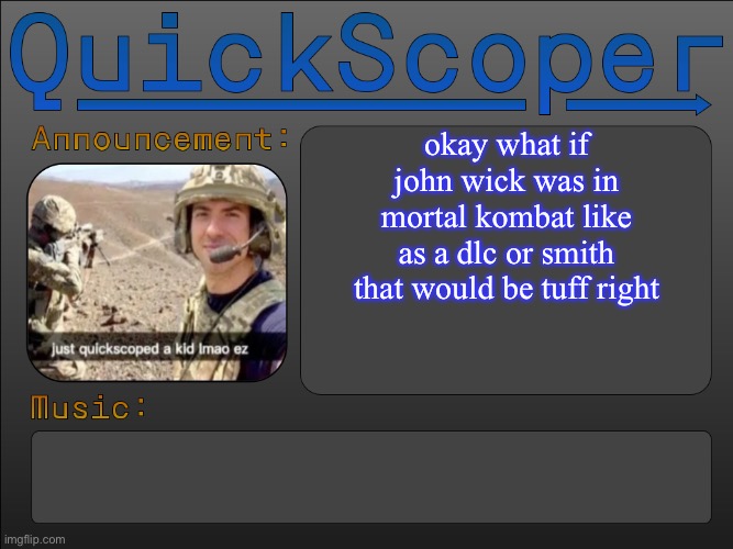 i mean they put in johnny cage and scream so why not | okay what if john wick was in mortal kombat like as a dlc or smith that would be tuff right | image tagged in quickscoper announcement by cheze | made w/ Imgflip meme maker