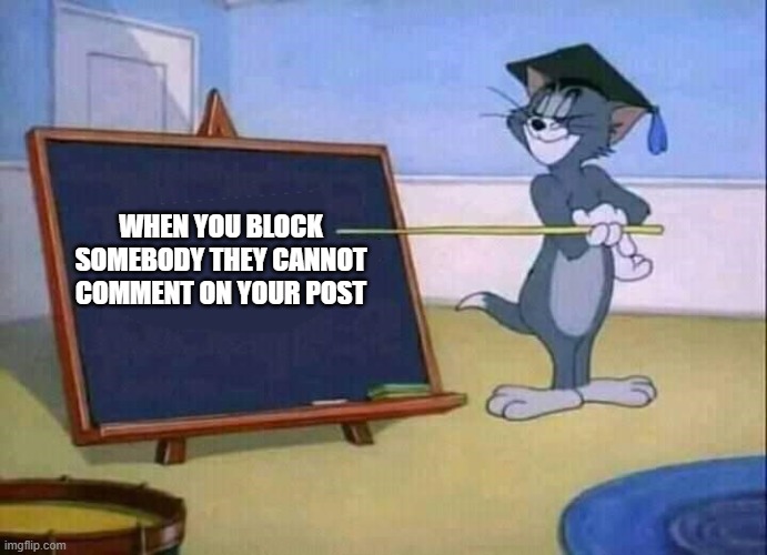 this should happen soon | WHEN YOU BLOCK SOMEBODY THEY CANNOT COMMENT ON YOUR POST | image tagged in tom and jerry | made w/ Imgflip meme maker
