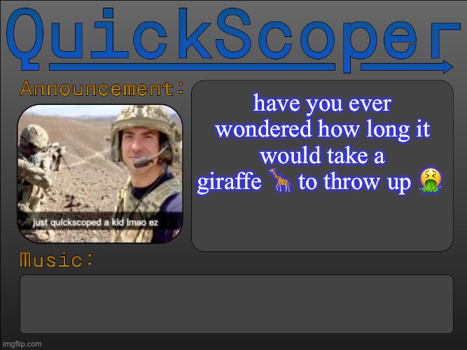 they probably throw down if anything | have you ever wondered how long it would take a giraffe 🦒 to throw up 🤮 | image tagged in quickscoper announcement by cheze | made w/ Imgflip meme maker