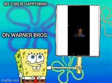 bob sfungjeri | So This is happening; ON WARNER BROS. | image tagged in spongebob sign meme | made w/ Imgflip meme maker