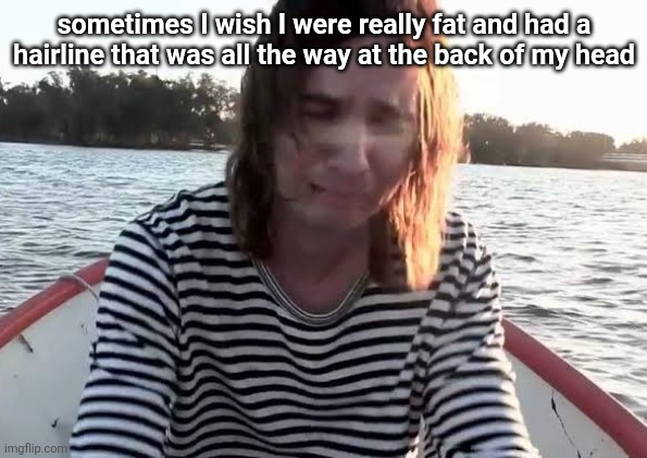 Kevin Parker crying | sometimes I wish I were really fat and had a
hairline that was all the way at the back of my head | image tagged in kevin parker crying | made w/ Imgflip meme maker