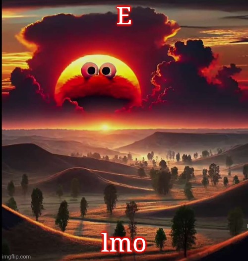Screaming elmo sunrise | E; lmo | image tagged in screaming elmo sunrise | made w/ Imgflip meme maker