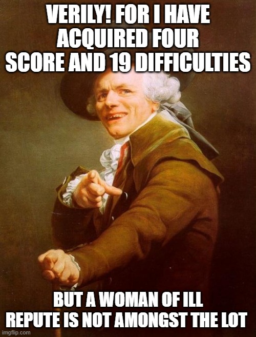 99 Problems | Verily! for I have acquired four score and 19 difficulties; but a woman of ill repute is not amongst the lot | image tagged in memes,joseph ducreux,jay z,99 problems,relationships | made w/ Imgflip meme maker