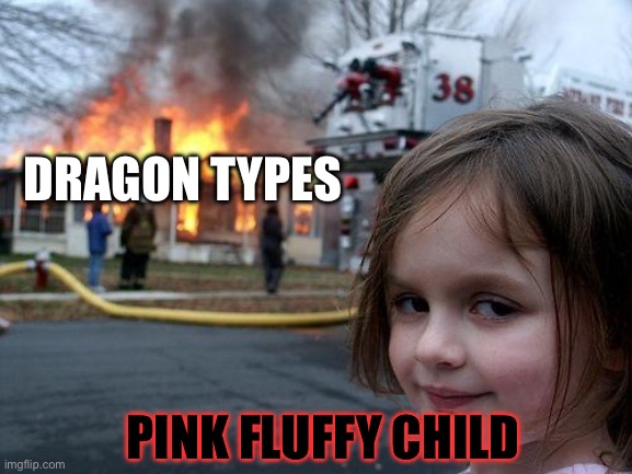 All those rayqauzas better watch out for my jigglypuff | Dragon types; Pink fluffy child | image tagged in memes,disaster girl,pokemon | made w/ Imgflip meme maker