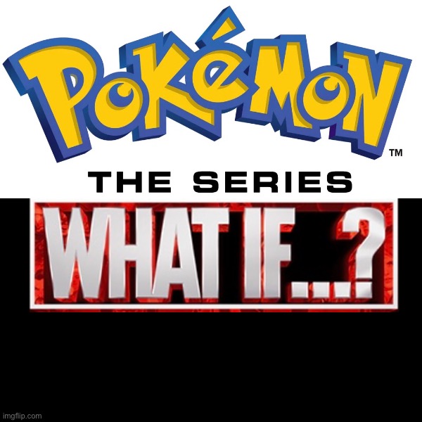 Pokemon the Series What if…? | image tagged in pokemon,anime,what if,animals | made w/ Imgflip meme maker