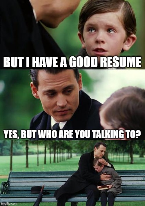 Finding Neverland Meme | BUT I HAVE A GOOD RESUME; YES, BUT WHO ARE YOU TALKING TO? | image tagged in memes,finding neverland | made w/ Imgflip meme maker