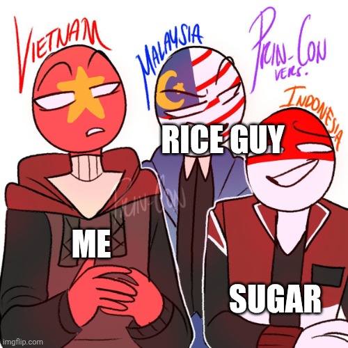 That it's | Rice guy; Me; Sugar | image tagged in vietnam malaysia indonesia countryhumans | made w/ Imgflip meme maker
