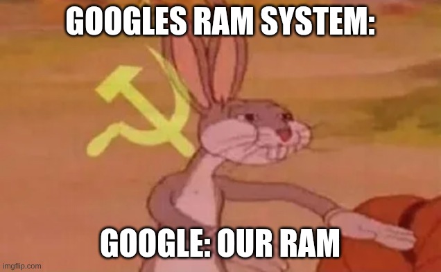 old computer meme | googles RAM system:; google: our RAM | image tagged in bugs bunny communist,google ram | made w/ Imgflip meme maker