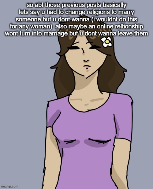 Genderbent Neko (THX DISCO) | so abt those previous posts basically lets say u had to change religions to marry someone but u dont wanna (i wouldnt do this for any woman)  also maybe an online reltionship wont turn into marriage but u dont wanna leave them | image tagged in genderbent neko thx disco | made w/ Imgflip meme maker