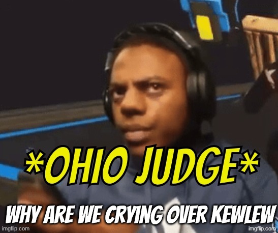 I don't think a spelled that right | why are we crying over kewlew | image tagged in ohio judge | made w/ Imgflip meme maker