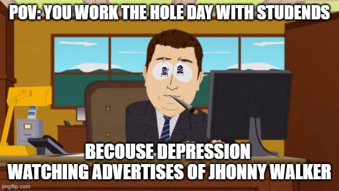 Aaaaand Its Gone Meme | POV: you work the hole day with studends; becouse depression 
watching advertises of jhonny walker | image tagged in memes,aaaaand its gone | made w/ Imgflip meme maker