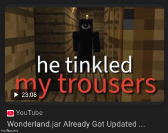 made it a temp cuz why not | image tagged in he tinkled my trousers | made w/ Imgflip meme maker