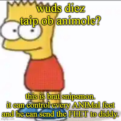 Bat Sipson | wuds diez taip ob animole? this is brat snipsmon.
it can control every ANIMal feet and he can send the FEET to diddy. | image tagged in bat sipson | made w/ Imgflip meme maker