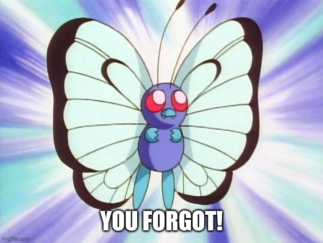 Butterfree | You forgot! | image tagged in butterfree | made w/ Imgflip meme maker