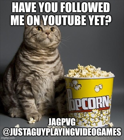 follow me today (make sure to like, comment, and subscribe) | Have you followed me on YouTube yet? Jagpvg @JustAGuyPlayingVideoGames | image tagged in cat eating popcorn,subscribe,youtube,me | made w/ Imgflip meme maker
