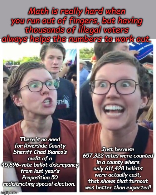 When Gerrymandering doesn't work, use Gavinmanipulation to get your desired results | Math is really hard when you run out of fingers, but having thousands of illegal voters always helps the numbers to work out. There's no need for Riverside County Sheriff Chad Bianco’s audit of a 45,896-vote ballot discrepancy from last year’s Proposition 50 redistricting special election. Just because 657,322 votes were counted in a county where only 611,428 ballots were actually cast, that shows that turnout was better than expected! | image tagged in sjw hypocrisy | made w/ Imgflip meme maker