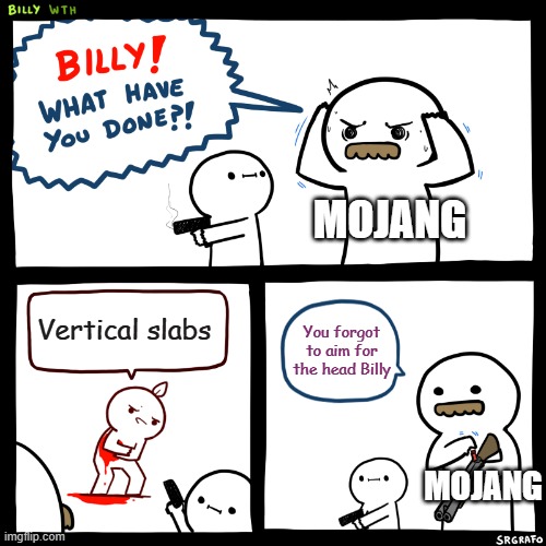 Mojang be like | mojang; Vertical slabs; You forgot to aim for the head Billy; mojang | image tagged in billy what have you done | made w/ Imgflip meme maker