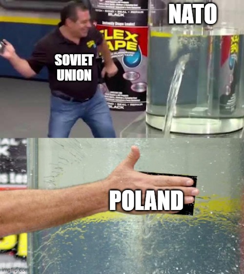 NATO +POLAND | NATO; SOVIET
UNION; POLAND | image tagged in flex tape,nato,poland | made w/ Imgflip meme maker