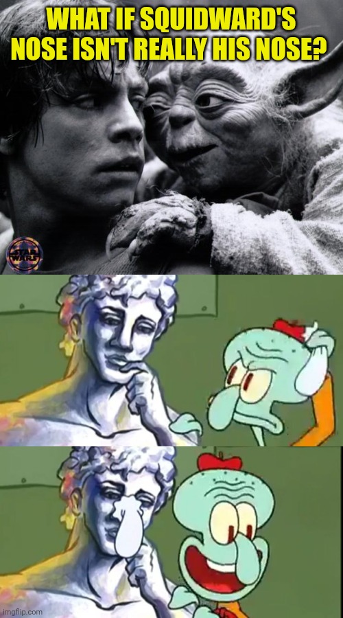 What if Squidward's nose isn't really his nose? | image tagged in yoda luke,squidward nose art | made w/ Imgflip meme maker