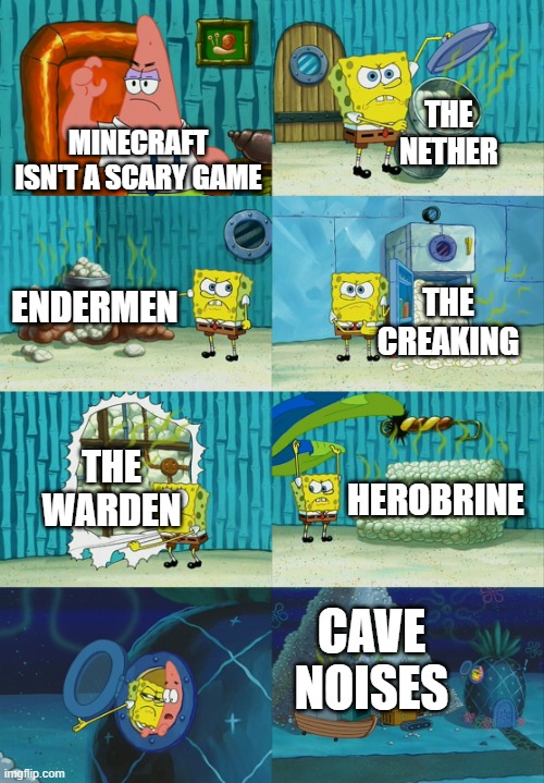 Minecraft scary | The nether; Minecraft isn't a scary game; Endermen; The creaking; The warden; Herobrine; Cave noises | image tagged in spongebob diapers meme | made w/ Imgflip meme maker