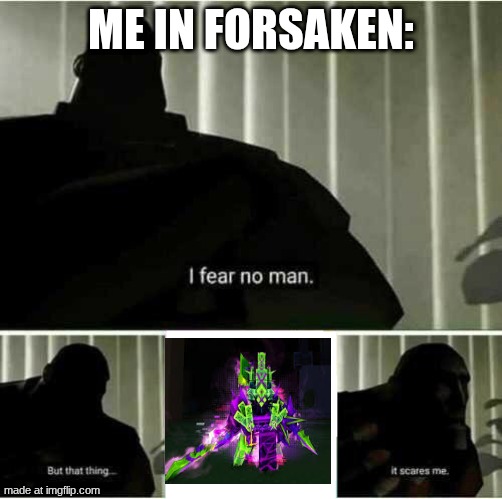 Me in Forsaken | Me in Forsaken: | image tagged in i fear no man | made w/ Imgflip meme maker