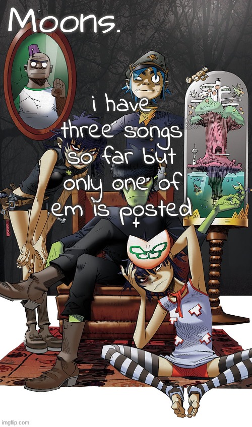 moons gorillaz temp | i have three songs so far but only one of em is posted | image tagged in moons gorillaz temp | made w/ Imgflip meme maker