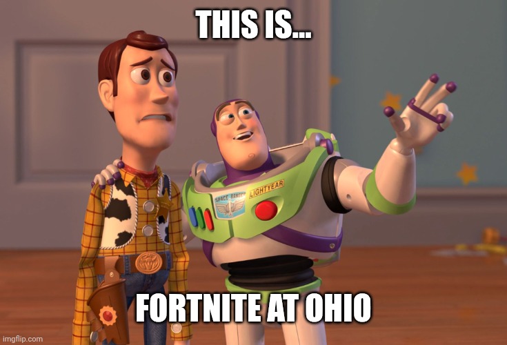 X, X Everywhere Meme | This is... Fortnite at ohio | image tagged in memes,x x everywhere | made w/ Imgflip meme maker