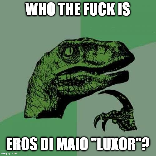Philosoraptor Meme | who the fuck is Eros di maio "luxor"? | image tagged in memes,philosoraptor | made w/ Imgflip meme maker